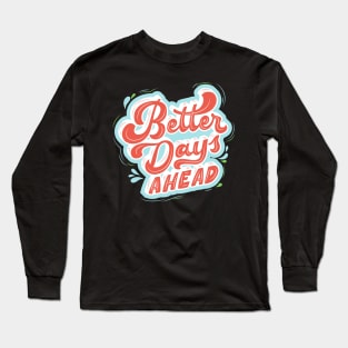 better days ahead Long Sleeve T-Shirt